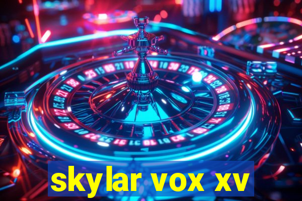 skylar vox xv